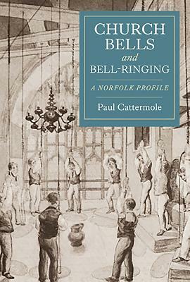 Church Bells and Bell-Ringing: A Norfolk Profile by Paul Cattermole