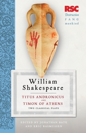 Titus Andronicus and Timon of Athens: Two Classical Plays by Jonathan Bate, William Shakespeare, Eric Rasmussen