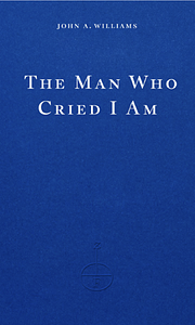 The Man Who Cried I Am by John A. Williams