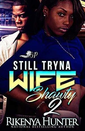 Still Tryna Wife Shawty 2: The Finale by Rikenya Hunter, Rikenya Hunter