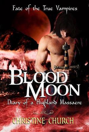 Blood Moon: Diary of a Highland Massacre by Christine Church, Christine Church