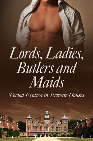 Lords, Ladies, Butlers and Maids by Ludivine Bonneur, Heather Towne, Morwenna Drake, Rose de Fer, Mina Murray, Kathleen Tudor, Flora Dain, Alegra Verde, Donna George Storey