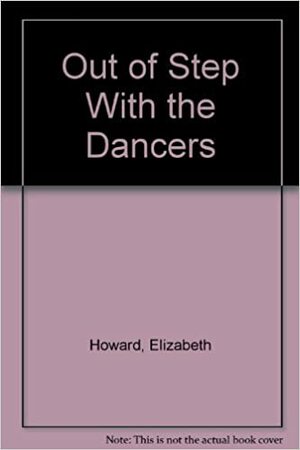 Out of Step with the Dancers by Elizabeth Howard