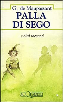 Palla di sego e altri racconti by Francesco Franconeri, Guy de Maupassant