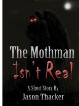 The Mothman Isn't Real by Jason Thacker