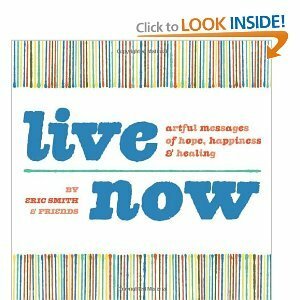 Live Now: Artful Messages of Hope, HappinessHealing by Eric Smith