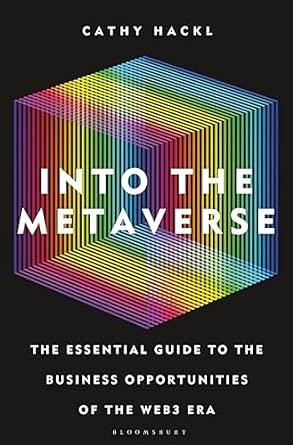 Into the Metaverse: The Essential Guide to the Business Opportunities of the Web3 Era by Cathy Hackl