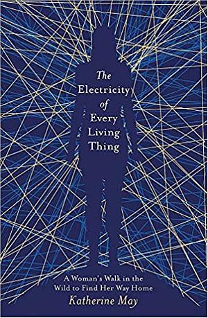 The Electricity of Every Living Thing by Katherine May