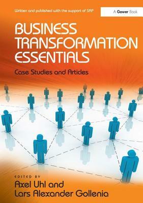 Business Transformation Essentials: Case Studies and Articles by Axel Uhl, Lars Alexander Gollenia