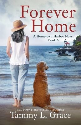 Forever Home: A Hometown Harbor Novel by Tammy L. Grace