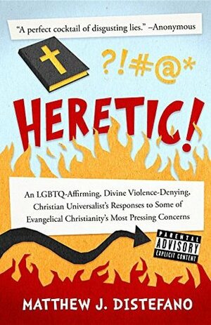 Heretic!: An LGBTQ-Affirming, Divine Violence-Denying, Christian Universalist's Responses to Some of Evangelical Christianity's Most Pressing Concerns by Matthew J. DiStefano, Michelle Collins
