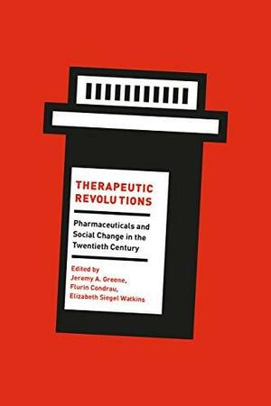 Therapeutic Revolutions: Pharmaceuticals and Social Change in the Twentieth Century by Flurin Condrau, Jeremy A. Greene, Elizabeth Siegel Watkins