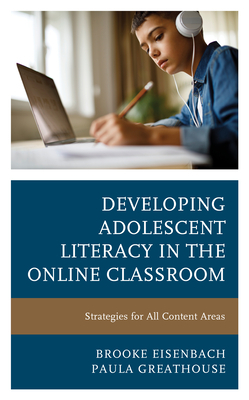 Developing Adolescent Literacy in the Online Classroom: Strategies for All Content Areas by Brooke Eisenbach, Paula Greathouse