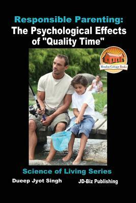 Responsible Parenting: The Psychological Effects of Quality Time by Mendon Cottage Books, Dueep Jyot Singh, John Davidson