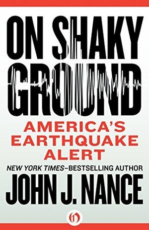 On Shaky Ground: An Invitation To Disaster by John J. Nance