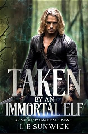 Taken by an Immortal Elf: A Forbidden Age Gap Historic Fantasy and Paranormal Romance Novella by L E Sunwick