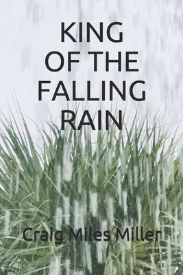 King of the Falling Rain by Craig Miles Miller