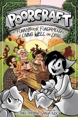 Poorcraft: The Funnybook Fundamentals of Living Well on Less by C. Spike Trotman