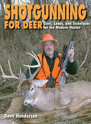 Shotgunning for Deer: Guns, Loads, and Techniques for the Modern Hunter by Dave Henderson