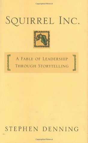Squirrel Inc.: A Fable of Leadership Through Storytelling by Stephen Denning