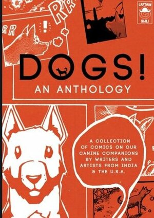DOGS! An Anthology: A collection of comics on our canine companions by writers & artists from India & the U.S.A. by Jeremy Stoll, Jack Zaloga, Cristina Mezuk, Mindy Indy, Vidyun Sabhaney, Aditya Dipankar, Aniruddha Sen Gupta, Prayas Abhinav, Pia Hazarika, Shohei Emura, Priya Kuriyan, Dyuti Mittal, Patrick Goussy, Orijit Sen