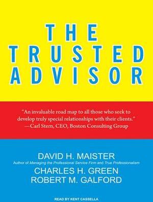 The Trusted Advisor by David H. Maister, Charles H. Green, Robert M. Galford