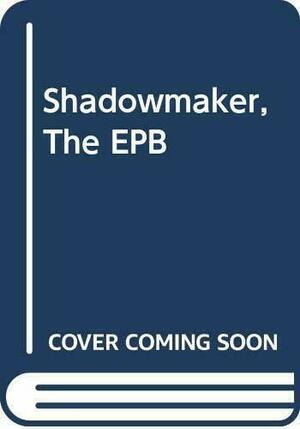 Shadowmaker, The EPB by Ron Hansen