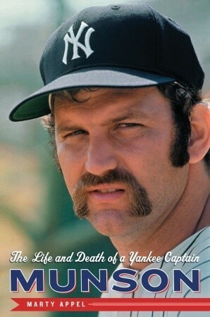 Munson: The Life and Death of a Yankee Captain by Marty Appel