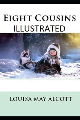 Eight Cousins Illustrated by Louisa May Alcott