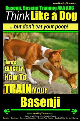 Basenji, Basenji Training AAA Akc: Think Like a Dog But Don't Eat Your Poop!: Here's Exactly How to Train Your Basenji by Paul Allen Pearce