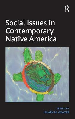 Social Issues in Contemporary Native America: Reflections from Turtle Island by Hilary N. Weaver