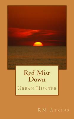 Red Mist Down: Urban Hunter by R. M. Atkins