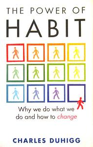 The Power of Habit: Why We Do What We Do, and How to Change by Charles Duhigg