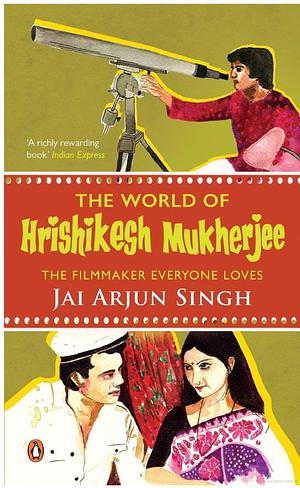 The World of Hrishikesh Mukherjee: The Filmaker Everyone Loves by Jai Arjun Singh