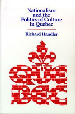 Nationalism and the Politics of Culture in Quebec by Richard Handler