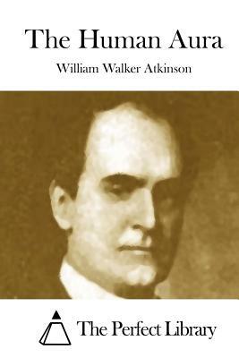 The Human Aura by William Walker Atkinson