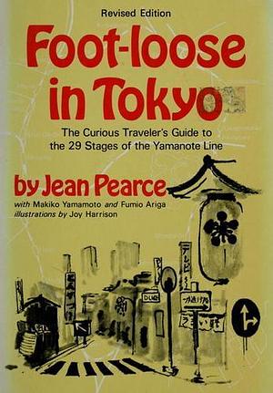 Foot-loose in Tokyo: The Curious Traveler's Guide to the 29 Stages of the Yamanote Line by Makiko Yamamoto, Jean Pearce, Fumio Ariga, Makiko Yamamote