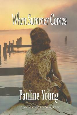 When Summer Comes: A personal struggle with Schizophrenia by Pauline Young