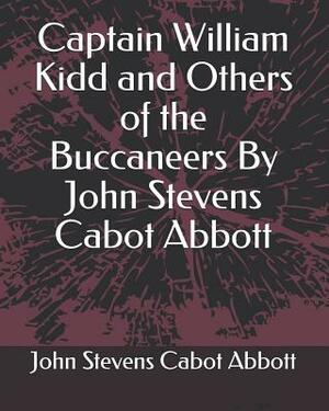 Captain William Kidd and Others of the Buccaneers by John Stevens Cabot Abbott by John Stevens Cabot Abbott