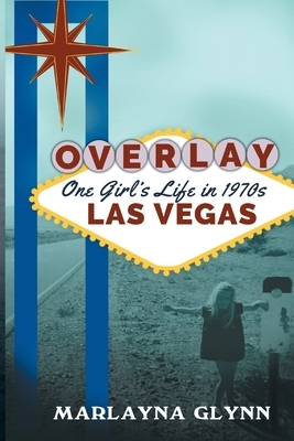 Overlay: One Girl's Life in 1970s Las Vegas by Marlayna Glynn