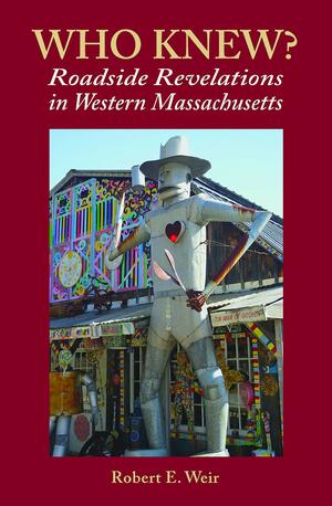 Who Knew? Roadside Revelations in Western Massachusetts by Robert E. Weir