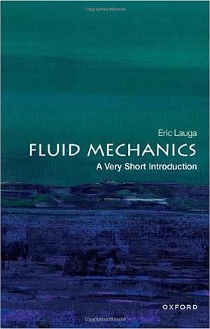 Fluid Mechanics: a Very Short Introduction by Eric (Professor of Applied Mathematics Lauga, Eric Lauga, University of Cambridge)