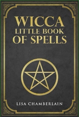 Wicca for Beginners: Little Book of Wiccan Spells by Lisa Chamberlain