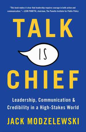 Talk Is Chief: Leadership, Communication, and Credibility in a High-Stakes World by Jack Modzelewski