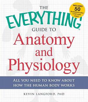 The Everything Guide to Anatomy and Physiology: All You Need to Know about How the Human Body Works by Kevin Langford