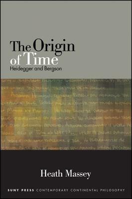The Origin of Time: Heidegger and Bergson by Heath Massey