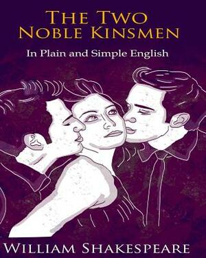 The Two Noble Kinsmen In Plain and Simple English: A Modern Translation and the Original Version by Bookcaps, William Shakespeare