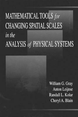 Mathematical Tools for Changing Scale in the Analysis of Physical Systems by Anton Leijnse, William G. Gray, Randall L. Kolar