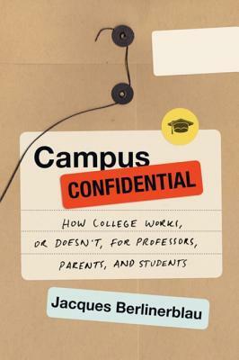 Campus Confidential: How College Works, or Doesn't, for Professors, Parents, and Students by Jacques Berlinerblau