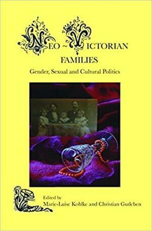 Neo-Victorian Families: Gender, Sexual and Cultural Politics by Christian Gutleben, Marie-Luise Kohlke